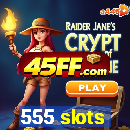 555 slots